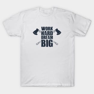 Work Hard, Dream Big. Axes. Lifestyle. Inspirational Quote T-Shirt